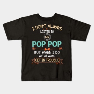 I Don't Always Listen To My Pop Pop But When I Do We Always Get In Trouble Happy Father July 4th Day Kids T-Shirt